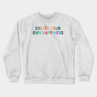 Create Your Own Happiness. Crewneck Sweatshirt